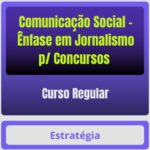 Comunicação Social - Ênfase em Jornalismo p/ Concursos - Curso Regular - Estratégia - Rateio de Curso | Rateio Concurso