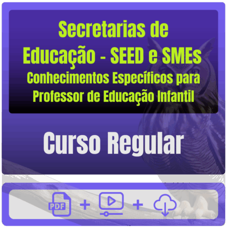 Secretarias de Educação - SEED e SMEs (Cursos Regulares) Conhecimentos Específicos para Professor de Educação Infantil