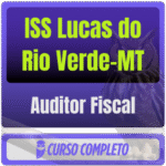 ISS Lucas do Rio Verde-MT (Auditor Fiscal) Pós-Edital - 2025 - Rateio de Curso | Rateio Concursos | Melhor Site de Rate