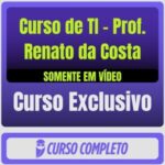Curso de TI - Prof. Renato da Costa (Somente em Vídeo) - Rateio de Curso | Rateio Concursos | Melhor Site de Rateio de