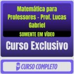 Curso Completo de Matemática para Professores - Prof. Lucas Gabriel (Somente em Vídeo) - Rateio de Curso | Rateio Concu