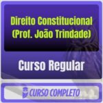 Curso Regular de Direito Constitucional (Prof. João Trindade) - Rateio de Curso | Rateio Concursos | Melhor Site de Rat